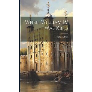 Ashton When William IV Was King Ashton When William IV Was King