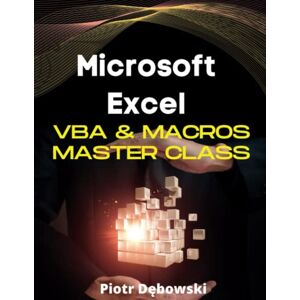Dębowski, Piotr Microsoft Excel VBA & Macros Master Class: The Complete Guide From Beginner to Expert with ready to use practical examples Become More Productive in ... instructions (Microsoft Excel Master Class) Dębowski, Piotr Microsoft Excel VBA & Macros Master Class: The Complete Guide From Beginner to Expert with ready to use practical examples Become More Productive in ... instructions (Microsoft Excel Master Class)