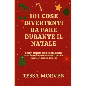 MORVEN, TESSA 101 COSE DIVERTENTI DA FARE DURANTE IL NATALE: Scopri attività gioiose, tradizioni creative e idee commoventi per un magico periodo di feste MORVEN, TESSA 101 COSE DIVERTENTI DA FARE DURANTE IL NATALE: Scopri attività gioiose, tradizioni creative e idee commoventi per un magico periodo di feste