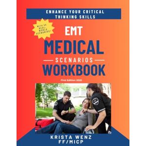 Wenz FF/MICP, Krista EMT Medical Scenarios Workbook: First Edition 2025 50 Real-World Medical Scenarios With 350 Critical Thinking Questions Covers Cardiac & Respiratory Issues, Poisonings, Exposures, and More! Wenz FF/MICP, Krista EMT Medical Scenarios Workbook: First Edition 2025 50 Real-World Medical Scenarios With 350 Critical Thinking Questions Covers Cardiac & Respiratory Issues, Poisonings, Exposures, and More!