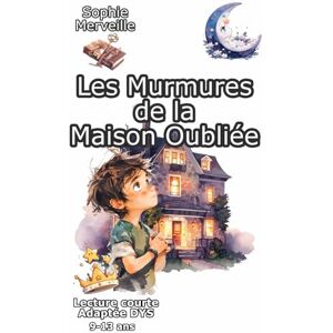 Merveille, Sophie Les Murmures de la Maison Oubliée: Roman Mystère Jeunesse 9-13 ans Merveille, Sophie Les Murmures de la Maison Oubliée: Roman Mystère Jeunesse 9-13 ans