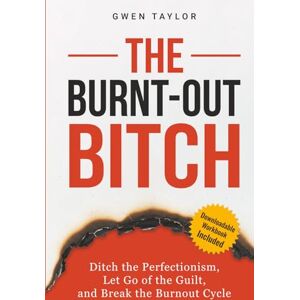 Taylor The Burnt-Out Bitch: Ditch the Perfectionism, Let Go of the Guilt, and Break the Burn Out Cycle Taylor The Burnt-Out Bitch: Ditch the Perfectionism, Let Go of the Guilt, and Break the Burn Out Cycle