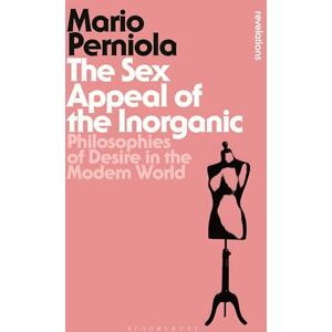 Perniola, Mario Sex Appeal of the Inorganic, The: Philosophies of Desire in the Modern World (Bloomsbury Revelations) Perniola, Mario Sex Appeal of the Inorganic, The: Philosophies of Desire in the Modern World (Bloomsbury Revelations)