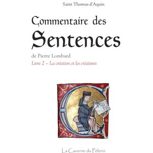 d'Aquin, St Thomas Commentaire des Sentences, livre 2, La créature et la création, par saint Thomas d'Aquin d'Aquin, St Thomas Commentaire des Sentences, livre 2, La créature et la création, par saint Thomas d'Aquin