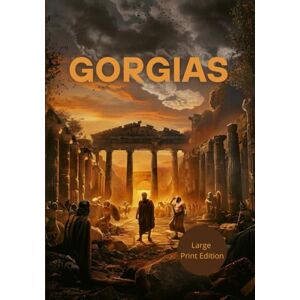 PLATON GORGIAS: A Philosophical Dialogue on Rhetoric, Justice, and the Ethics of Power PLATON GORGIAS: A Philosophical Dialogue on Rhetoric, Justice, and the Ethics of Power