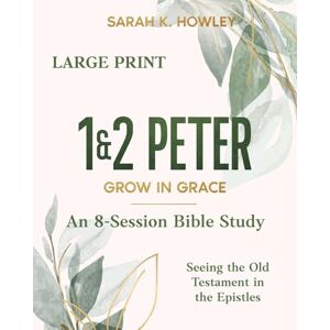Howley, Sarah K. 1&2 Peter: Grow in Grace (Large Print) (Seeing the Old Testament in the Epistles) Howley, Sarah K. 1&2 Peter: Grow in Grace (Large Print) (Seeing the Old Testament in the Epistles)