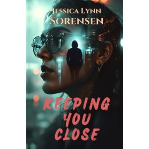 Sorensen, Jessica Lynn Keeping You Close (Keeping You Close Duet) Sorensen, Jessica Lynn Keeping You Close (Keeping You Close Duet)