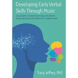 Jeffery, Tracy Developing Early Verbal Skills Through Music: Using rhythm, movement and song with children and young people with additional or complex needs Jeffery, Tracy Developing Early Verbal Skills Through Music: Using rhythm, movement and song with children and young people with additional or complex needs
