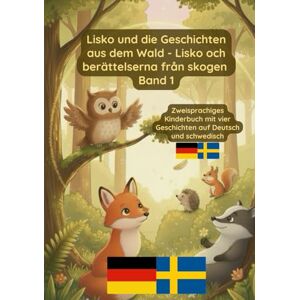 Pavel, Prikazni Lisko und die Geschichten aus dem Wald Lisko och berättelserna från skogen Band 1: Zweisprachiges Kinderbuch auf Deutsch und Schwedisch Pavel, Prikazni Lisko und die Geschichten aus dem Wald Lisko och berättelserna från skogen Band 1: Zweisprachiges Kinderbuch auf Deutsch und Schwedisch