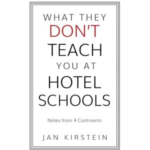 Kirstein, Jan What They Don't Teach You at Hotel Schools: Notes from 4 Continents Kirstein, Jan What They Don't Teach You at Hotel Schools: Notes from 4 Continents