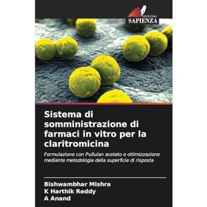 Mishra, Bishwambhar Sistema di somministrazione di farmaci in vitro per la claritromicina: Formulazione con Pullulan acetato e ottimizzazione mediante metodologia della superficie di risposta Mishra, Bishwambhar Sistema di somministrazione di farmaci in vitro per la claritromicina: Formulazione con Pullulan acetato e ottimizzazione mediante metodologia della superficie di risposta