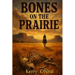 ONeal, Kerry Bones on the Prairie ONeal, Kerry Bones on the Prairie