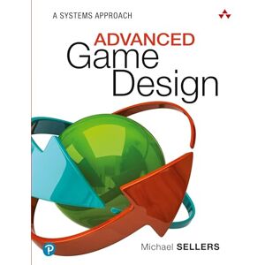 Sellers, Michael Advanced Game Design: A Systems Approach: A Systems Approach Sellers, Michael Advanced Game Design: A Systems Approach: A Systems Approach