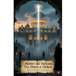 Stafford, Ashley I Misteri del Vaticano Tra Storia e Ombre: Archivi Segreti, Fatima, Emanuela Orlandi, Esorcismi e Misteri Nascosti del Vaticano Stafford, Ashley I Misteri del Vaticano Tra Storia e Ombre: Archivi Segreti, Fatima, Emanuela Orlandi, Esorcismi e Misteri Nascosti del Vaticano