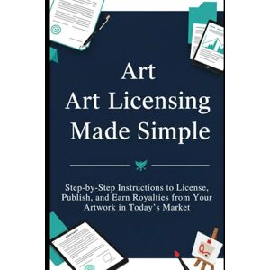 jayroe, dez Art Licensing Made Simple: A Modern Guide to Profiting from Your Creativity: Step-by-Step Instructions to License, Publish, and Earn Royalties from Your Artwork in Today’s Market jayroe, dez Art Licensing Made Simple: A Modern Guide to Profiting from Your Creativity: Step-by-Step Instructions to License, Publish, and Earn Royalties from Your Artwork in Today’s Market
