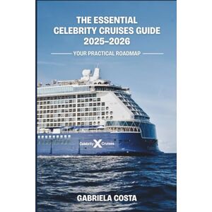 Costa, Gabriela The Essential Celebrity Cruises Guide 2025–2026: Your practical roadmap Costa, Gabriela The Essential Celebrity Cruises Guide 2025–2026: Your practical roadmap