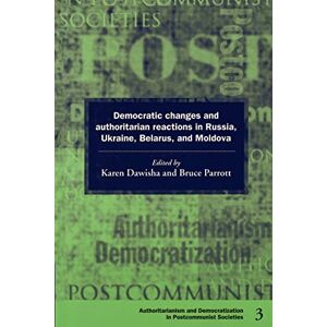Democratic Changes and Authoritarian Reactions in Russia, Ukraine, Belarus and Moldova: 3 (Democratization and Authoritarianism in Post-Communist Societies, Series Number 3) Democratic Changes and Authoritarian Reactions in Russia, Ukraine, Belarus and Moldova: 3 (Democratization and Authoritarianism in Post-Communist Societies, Series Number 3)