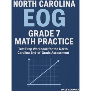 Kohannim, Jacob North Carolina EOG Grade 7 Math Practice: Test Prep Workbook for the North Carolina End-of-Grade Assessment Kohannim, Jacob North Carolina EOG Grade 7 Math Practice: Test Prep Workbook for the North Carolina End-of-Grade Assessment