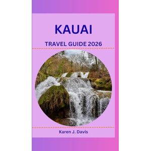 Davis, Karen J. Kauai travel guide 2026: Explore the Garden Island's Hidden Charms: A Comprehensive Companion to Hawaii's Nature, Culture, and Adventure Hotspots Davis, Karen J. Kauai travel guide 2026: Explore the Garden Island's Hidden Charms: A Comprehensive Companion to Hawaii's Nature, Culture, and Adventure Hotspots