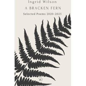 Wilson A Bracken Fern: Selected Poems 2020-2025 Wilson A Bracken Fern: Selected Poems 2020-2025