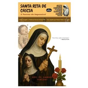 Vincent SANTA RITA DE CÁSCIA— A Novena do Impossível: A Vida, o Legado e a Poderosa Novena de Santa Rita — Para Aqueles que Ousam Acreditar Novamente. ... Grace Novena Series: The Power of Novenas) Vincent SANTA RITA DE CÁSCIA— A Novena do Impossível: A Vida, o Legado e a Poderosa Novena de Santa Rita — Para Aqueles que Ousam Acreditar Novamente. ... Grace Novena Series: The Power of Novenas)