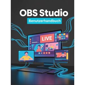 Carlson, James G. OBS Studio Benutzerhandbuch: Eine vereinfachte Schritt-für-Schritt-Anleitung mit Tipps zur Fehlerbehebung und Erläuterungen zu erweiterten Einstellungen Carlson, James G. OBS Studio Benutzerhandbuch: Eine vereinfachte Schritt-für-Schritt-Anleitung mit Tipps zur Fehlerbehebung und Erläuterungen zu erweiterten Einstellungen