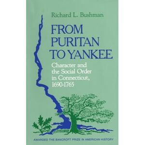 Bushman, Richard L. From Puritan to Yankee: Character and the Social Order in Connecticut, 1690-1765: 4 (Center for the Study of the History of Liberty in America) Bushman, Richard L. From Puritan to Yankee: Character and the Social Order in Connecticut, 1690-1765: 4 (Center for the Study of the History of Liberty in America)