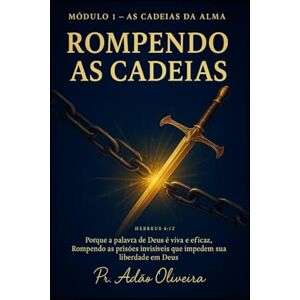 Oliveira, Adão Módulo 1 As Cadeias da Alma: A Jornada de Restauração da Alma (Rompendo as cadeias) Oliveira, Adão Módulo 1 As Cadeias da Alma: A Jornada de Restauração da Alma (Rompendo as cadeias)