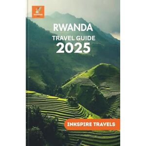 TRAVELS, INKSPIRE RWANDA Travel Guide 2025: Wildlife Encounters, Cultural Journeys, and Scenic Routes Through East Africa's Hidden Gem TRAVELS, INKSPIRE RWANDA Travel Guide 2025: Wildlife Encounters, Cultural Journeys, and Scenic Routes Through East Africa's Hidden Gem