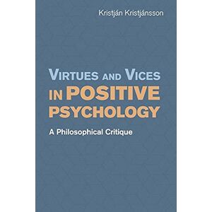 Kristjánsson, Kristján Virtues and Vices in Positive Psychology: A Philosophical Critique Kristjánsson, Kristján Virtues and Vices in Positive Psychology: A Philosophical Critique