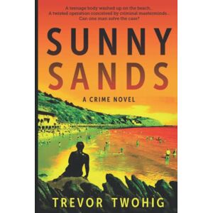 Twohig, Mr Trevor J Sunny Sands: The modern murder thriller set on the Kent coast! Twohig, Mr Trevor J Sunny Sands: The modern murder thriller set on the Kent coast!