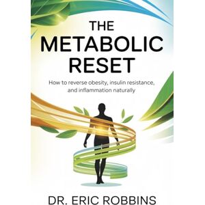 Robbins, Dr Eric The Metabolic Reset: How to Reverse Obesity, Insulin Resistance, and Inflammation Naturally Robbins, Dr Eric The Metabolic Reset: How to Reverse Obesity, Insulin Resistance, and Inflammation Naturally