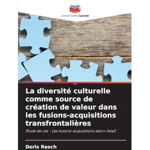 Resch, Doris La diversité culturelle comme source de création de valeur dans les fusions-acquisitions transfrontalières: Étude de cas Les fusions-acquisitions selon Tele2 Resch, Doris La diversité culturelle comme source de création de valeur dans les fusions-acquisitions transfrontalières: Étude de cas Les fusions-acquisitions selon Tele2
