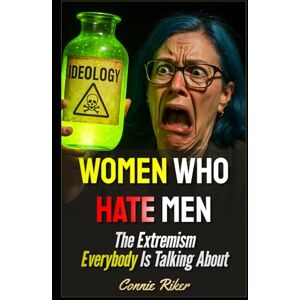 Riker, Connie Women Who Hate Men: The Extremism Everybody Is Talking About: 75 (Radical Feminism Fatale (satire)) Riker, Connie Women Who Hate Men: The Extremism Everybody Is Talking About: 75 (Radical Feminism Fatale (satire))