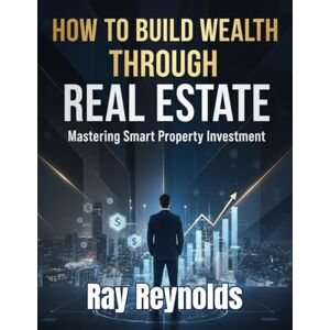 Reynolds, Ray How to build wealth through real estate Reynolds, Ray How to build wealth through real estate