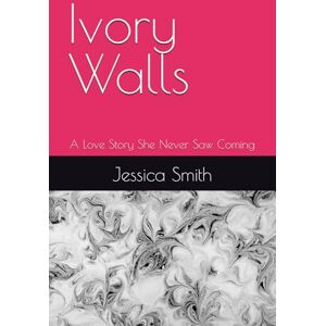 Smith, Jessica Ivory Walls: A Love Story She Never Saw Coming Smith, Jessica Ivory Walls: A Love Story She Never Saw Coming
