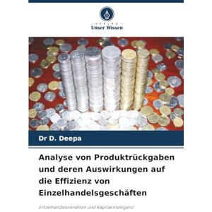 DEEPA, DR D. Analyse von Produktrückgaben und deren Auswirkungen auf die Effizienz von Einzelhandelsgeschäften: Einzelhandelsrenditen und Kapitalintelligenz DEEPA, DR D. Analyse von Produktrückgaben und deren Auswirkungen auf die Effizienz von Einzelhandelsgeschäften: Einzelhandelsrenditen und Kapitalintelligenz