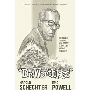 Harold Schechter Dr. Werthless: The Man Who Studied Murder and Nearly Killed the Comics Industry Harold Schechter Dr. Werthless: The Man Who Studied Murder and Nearly Killed the Comics Industry
