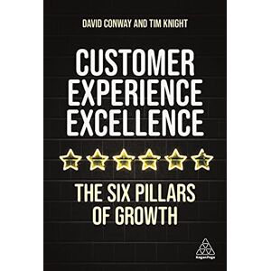 Knight, Tim Customer Experience Excellence: The Six Pillars of Growth Knight, Tim Customer Experience Excellence: The Six Pillars of Growth