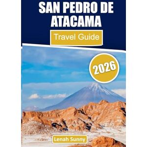 Sunny, Lenah San Pedro de Atacama Travel Guide 2026: Discover San Pedro de Atacama: Chile’s Desert Paradise of Salt Flats, Geysers, Lagoons, and Starry Skies Sunny, Lenah San Pedro de Atacama Travel Guide 2026: Discover San Pedro de Atacama: Chile’s Desert Paradise of Salt Flats, Geysers, Lagoons, and Starry Skies