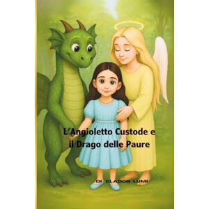 LUMI, ELADOR L’Angioletto Custode e il Drago delle Paure (Always Better Together) LUMI, ELADOR L’Angioletto Custode e il Drago delle Paure (Always Better Together)