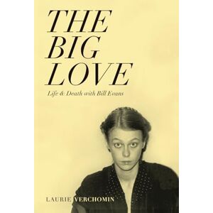 Laurie Verchomin The Big Love: Life & Death with Bill Evans: Volume 1 Laurie Verchomin The Big Love: Life & Death with Bill Evans: Volume 1