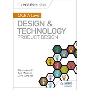 Arnold, Simeon My Revision Notes: OCR AS/A Level Design and Technology: Product Design Arnold, Simeon My Revision Notes: OCR AS/A Level Design and Technology: Product Design