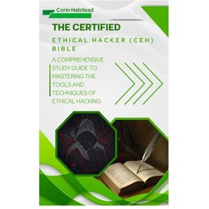 Halstead, Corin The Certified Ethical Hacker (CEH) Bible: A Comprehensive Study Guide to Mastering the Tools and Techniques of Ethical Hacking Halstead, Corin The Certified Ethical Hacker (CEH) Bible: A Comprehensive Study Guide to Mastering the Tools and Techniques of Ethical Hacking