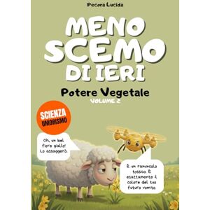 Lucida, Pecora Meno scemo di ieri Volume 2 Potere Vegetale: Oltre 300 fatti scientifici sbalorditivi, raccontati dalla pecora più egocentrica della letteratura. Lucida, Pecora Meno scemo di ieri Volume 2 Potere Vegetale: Oltre 300 fatti scientifici sbalorditivi, raccontati dalla pecora più egocentrica della letteratura.