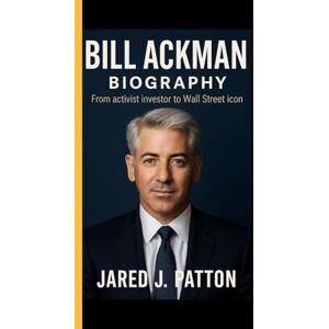 J. patton, Jared BILL ACKMAN BIOGRAPHY: From activist investor to well street icon J. patton, Jared BILL ACKMAN BIOGRAPHY: From activist investor to well street icon
