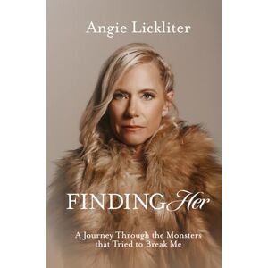 Lickliter, Angie Finding Her: A Journey Through the Monsters That Tried to Break Me Lickliter, Angie Finding Her: A Journey Through the Monsters That Tried to Break Me