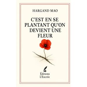 MAO, Hargand C'est en se plantant qu'on devient une fleur: Tomber. Se relever. Fleurir. MAO, Hargand C'est en se plantant qu'on devient une fleur: Tomber. Se relever. Fleurir.