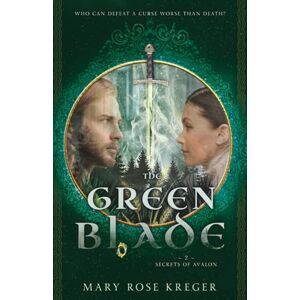 Kreger, Mary Rose The Green Blade: A YA Fantasy Adventure Novel (The Secrets of Avalon) Kreger, Mary Rose The Green Blade: A YA Fantasy Adventure Novel (The Secrets of Avalon)