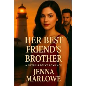 Marlowe, Jenna Her Best Friend's Brother: A Haven's Point Romance Marlowe, Jenna Her Best Friend's Brother: A Haven's Point Romance